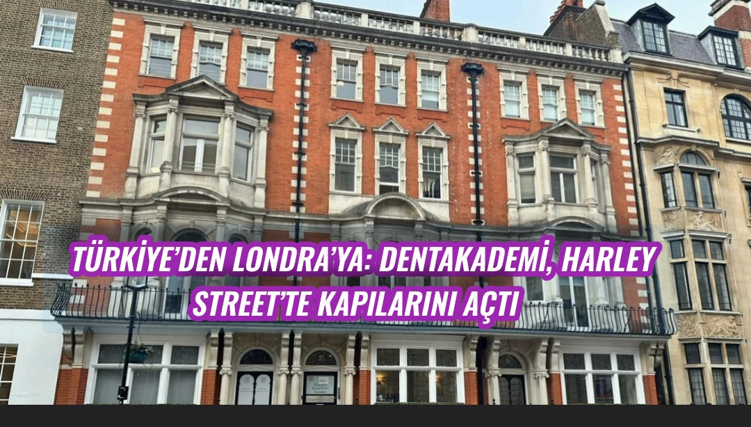 Türkiye’den Londra’ya: DentAkademi, Harley Street’te Kapılarını Açtı  