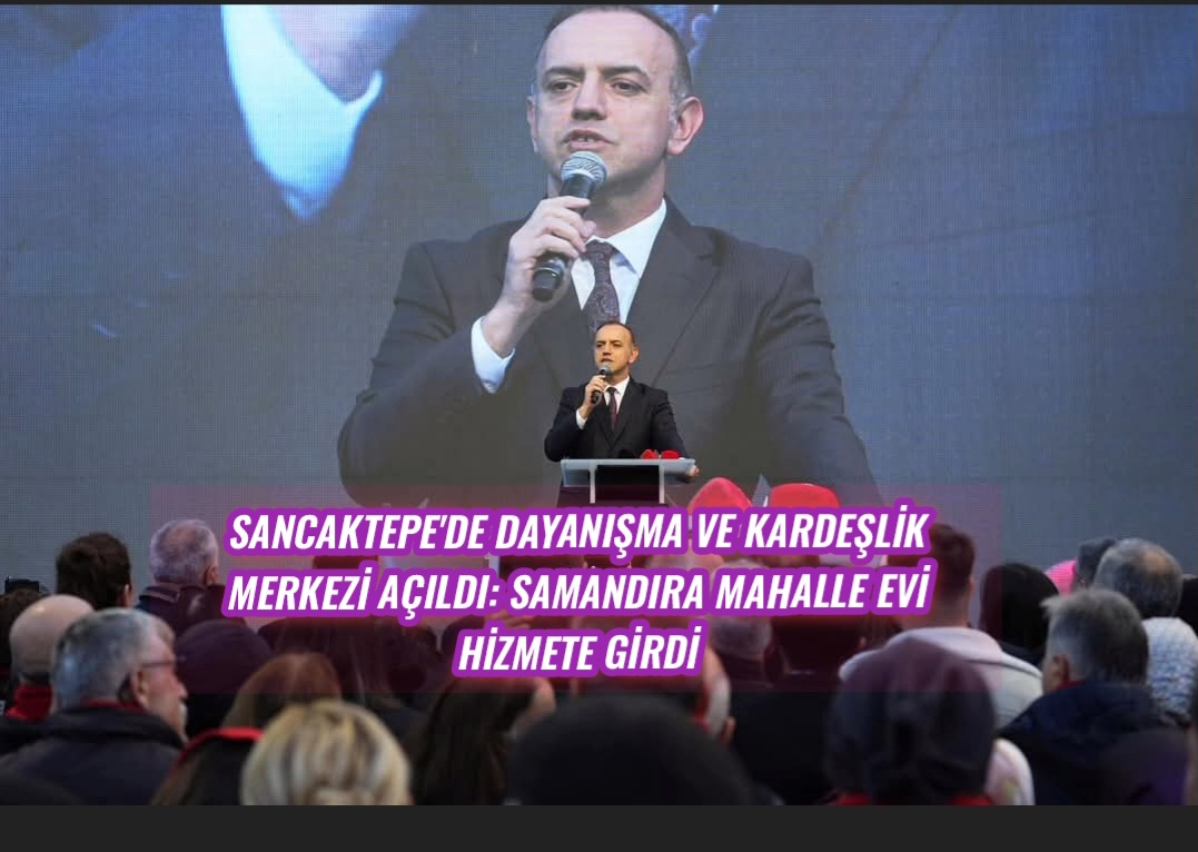 Sancaktepe’de Dayanışma ve Kardeşlik Merkezi Açıldı: Samandıra Mahalle Evi Hizmete Girdi