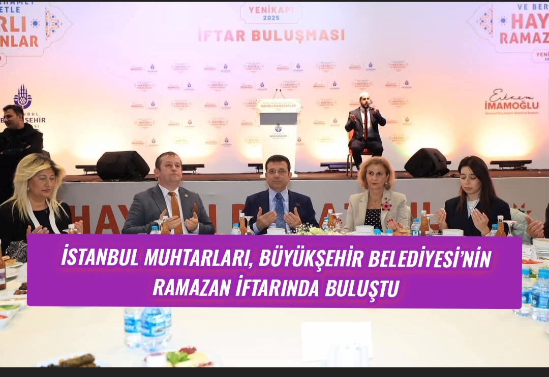 İstanbul Muhtarları, Büyükşehir Belediyesi’nin Ramazan İftarında Buluştu