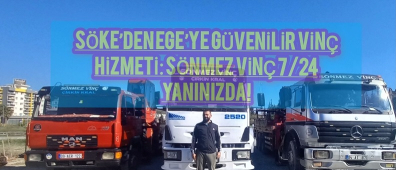 Söke’den Ege’ye Güvenilir Vinç Hizmeti: Sönmez Vinç 7/24 Yanınızda!