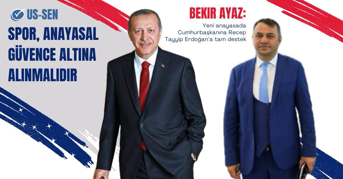 Bekir Ayaz: Yeni anayasada Cumhurbaşkanına Recep Tayyip Erdoğan’a tam destek