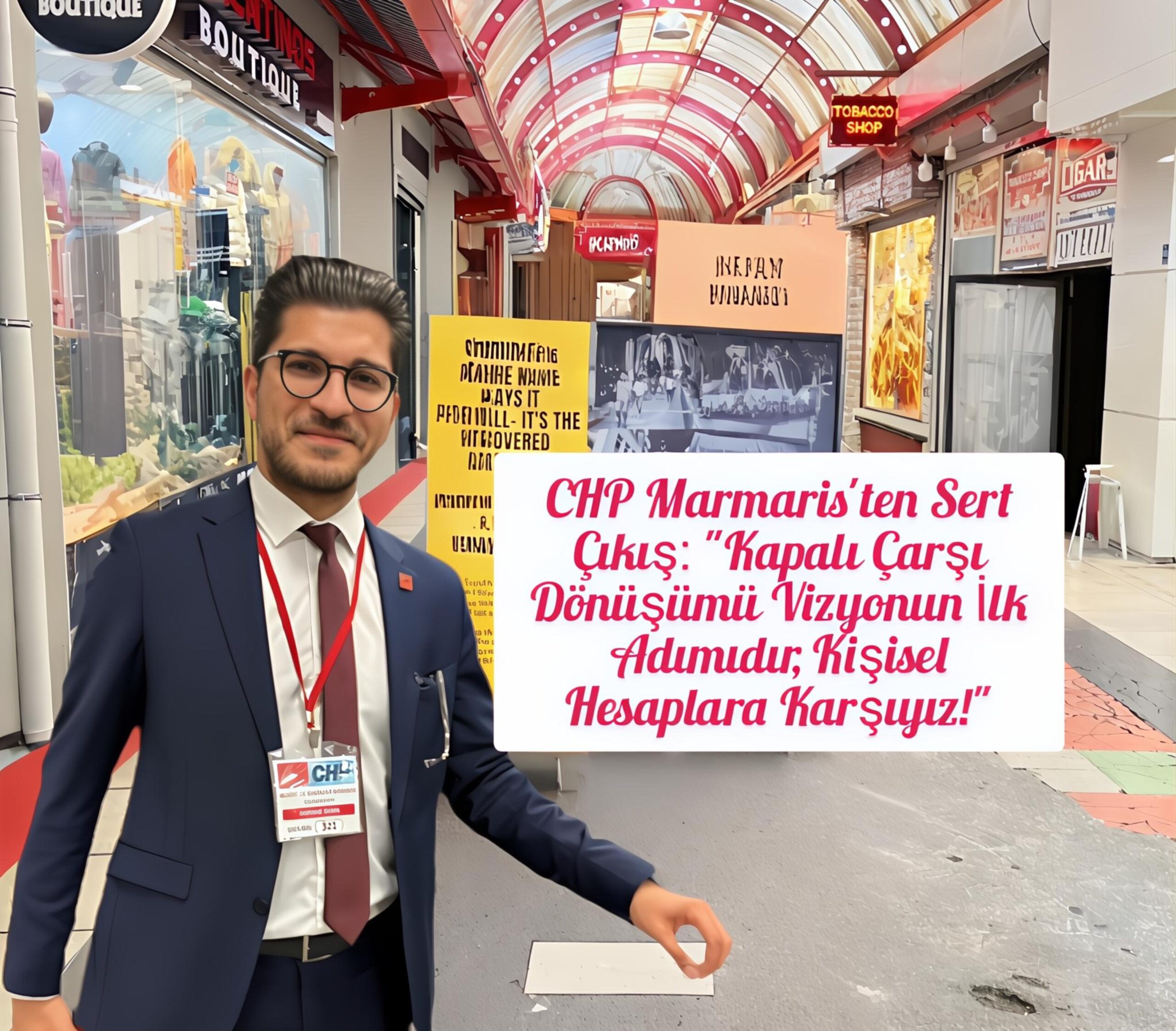 CHP Marmaris’ten Sert Çıkış: “Kapalı Çarşı Dönüşümü Vizyonun İlk Adımıdır, Kişisel Hesaplara Karşıyız!”
