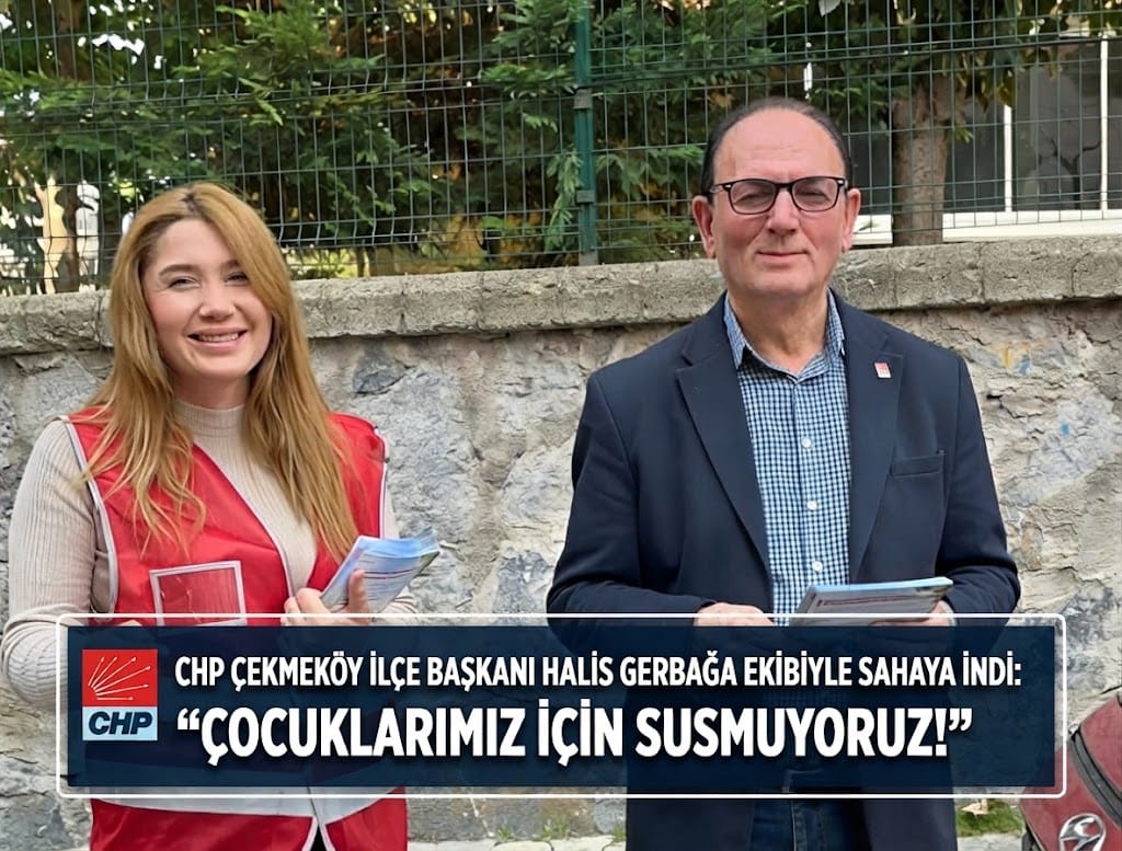 CHP Çekmeköy İlçe Başkanı Halis Gerbağa Ekibiyle Sahaya İndi: “Çocuklarımız İçin Susmuyoruz!”