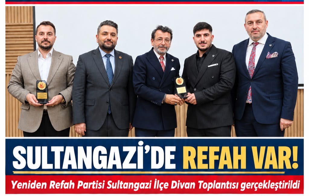 SULTANGAZİ’DE REFAH VAR! YENİDEN REFAH PARTİSİ İLÇE DİVAN TOPLANTISINDA BİRLİK VE BERABERLİK MESAJI